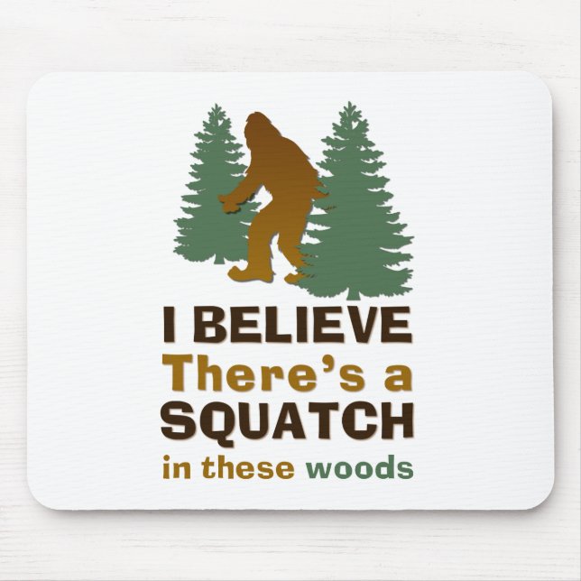 I believe there's a SQUATCH in these woods Mouse Pad (Front)