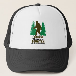 I believe there's a SQUATCH in these woods Trucker Hat