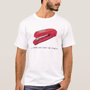 I believe you have my stapler T-Shirt