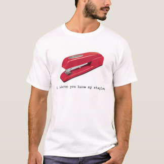 I believe you have my stapler T-Shirt