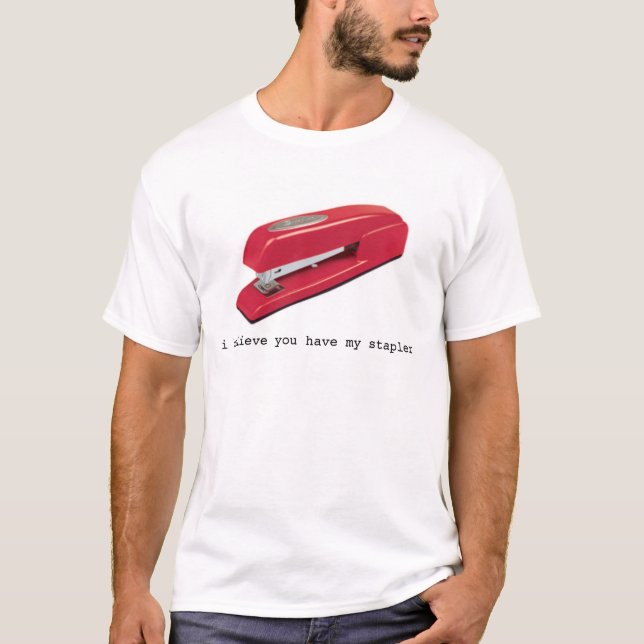 I believe you have my stapler T-Shirt (Front)