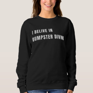 I belive in Dumpster Diving Sweatshirt