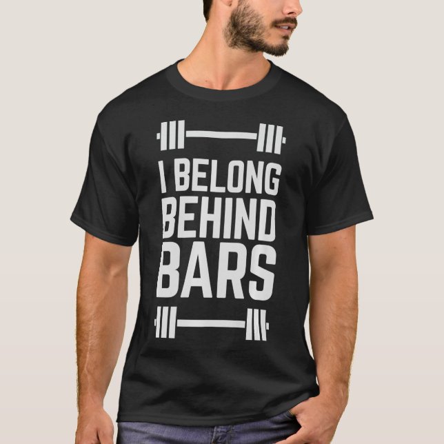 I belong behind bars Funny Weight Lifting Humour T-Shirt (Front)