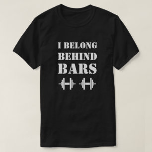 I BELONG BEHIND BARS Funny Workout Quote T-Shirt