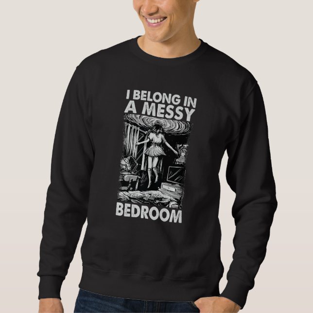 I Belong In A Messy Bedroom    Family  1 Sweatshirt (Front)