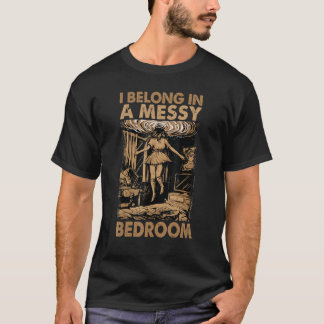 I Belong In A Messy Bedroom    Family 2 T-Shirt
