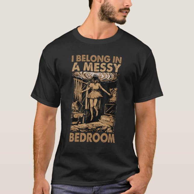 I Belong In A Messy Bedroom    Family 2 T-Shirt (Front)