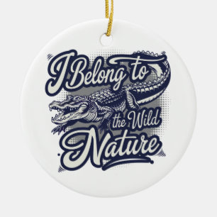 I Belong To The Wild Nature American Alligator Ceramic Ornament