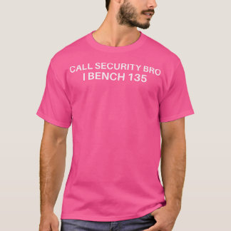 I Bench 135 Call Security Weightlifting Ironic T-Shirt
