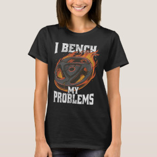 I Bench My Problems Gym Outfit Weightlifting Worko T-Shirt
