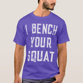 I bench your squat boy T-Shirt