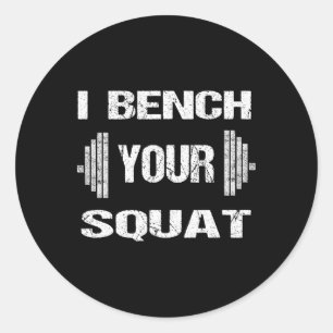 I Bench Your Squat Funny Powerlifting Bodybuilding Classic Round Sticker