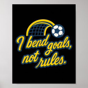 I Bend Goals Not Rules Funny Soccer Fan Graphic  Poster