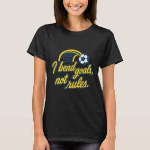 I Bend Goals Not Rules Funny Soccer Fan Graphic  T-Shirt