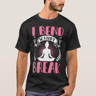I Bend So I Don'T Break Shirt Funny Yoga Lovers Wo