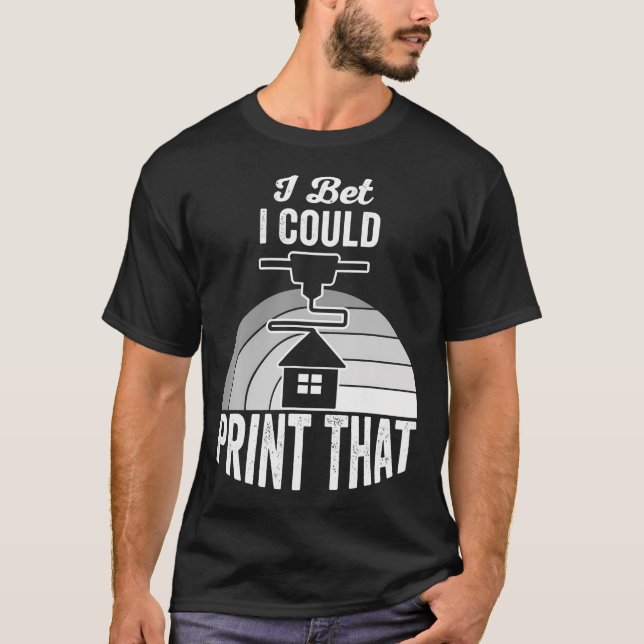 I Bet I Could Print That 3D Maker Statement T-Shirt (Front)