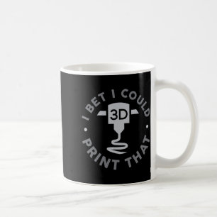 I Bet I Could Print That  Coffee Mug