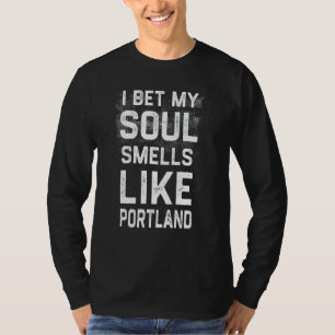 I Bet My Soul Smells Like Portland Hometown Humou T-Shirt