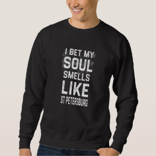 I Bet My Soul Smells Like St Petersburg  Hometown  Sweatshirt