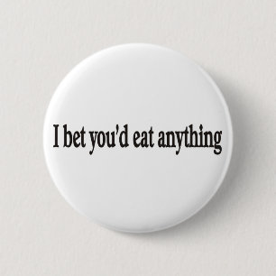 I BET YOU'DE EAT ANYTHING CUSTOMIZABLE BUTTON