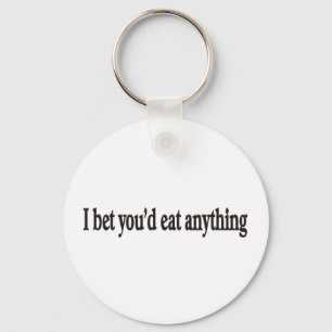I BET YOU'DE EAT ANYTHING CUSTOMIZABLE keychains