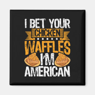 I Bet Your Chicken Waffles  Magnet