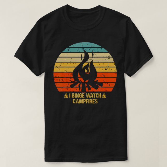 I Binge Watch Campfires Funny Campers Camping  T-Shirt (Design Front)