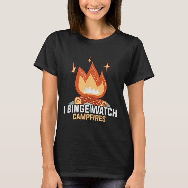 I Binge Watch Campfires Funny Camping  T-Shirt (Front)