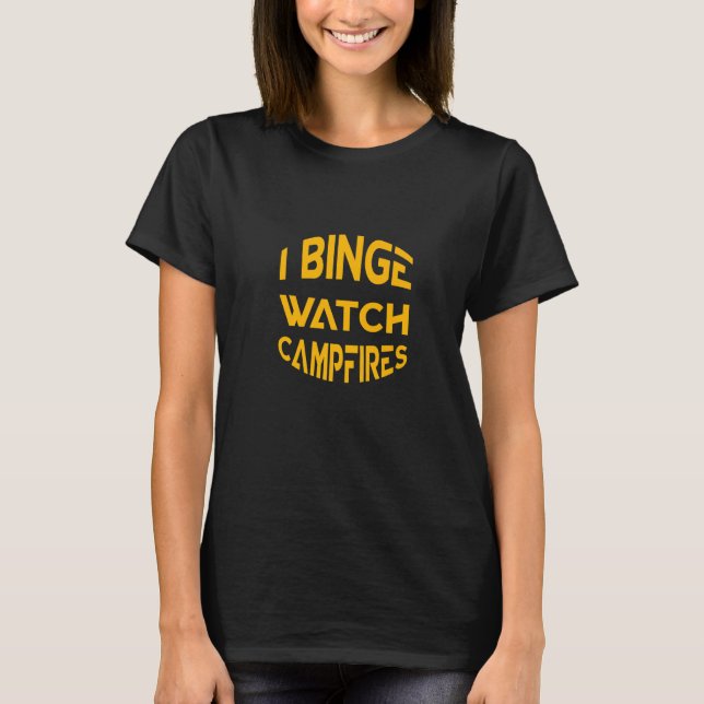 I Binge Watch Campfires T-Shirt (Front)