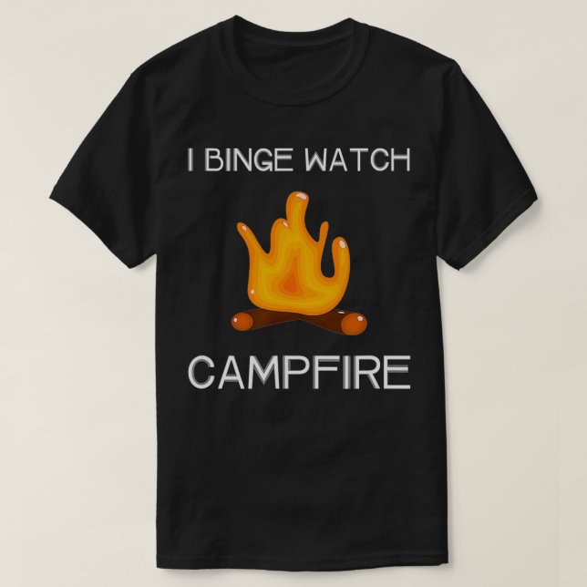 I Binge Watch Campfires  T-Shirt (Design Front)