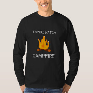 I Binge Watch Campfires T-Shirt