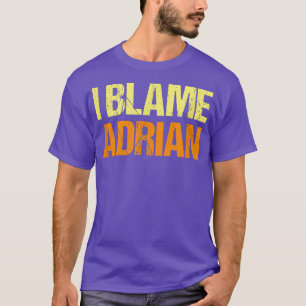 I Blame Adrian Funny Friends Humour Buddy Know It T-Shirt