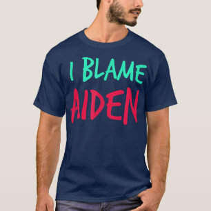 I Blame Aiden Friends First Name Buddy Nickname Pe T-Shirt