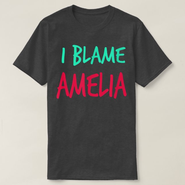 I Blame Amelia Friends First Name Buddy Nickname  T-Shirt (Design Front)