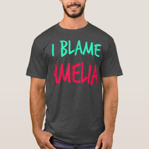 I Blame Amelia Friends First Name Buddy Nickname  T-Shirt