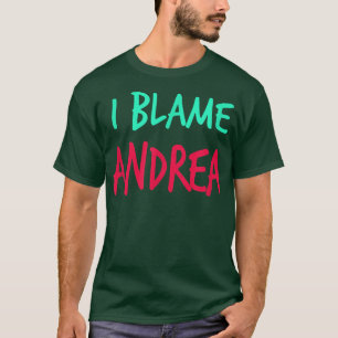 I Blame Andrea Friends First Name Buddy Nickname T-Shirt