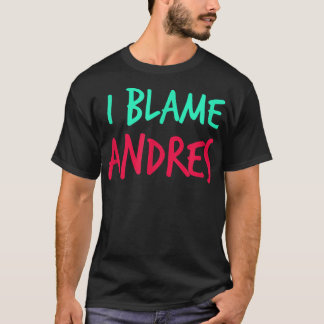 I Blame Andres Friends First Name Buddy Nickname  T-Shirt