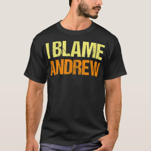 I Blame Andrew Funny Friends Humour Buddy Know It T-Shirt