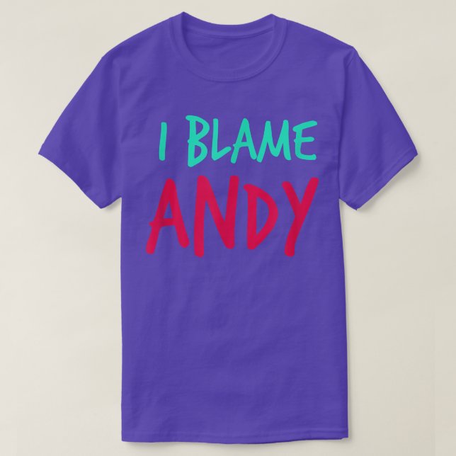 I Blame Andy Friends First Name Buddy Nickname Per T-Shirt (Design Front)