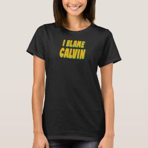 I Blame Calvin Personalised Name Custom Nickname F T-Shirt