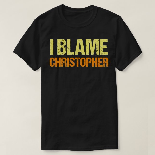 I Blame Christopher Funny Friends Humor Buddy Know T-Shirt (Design Front)