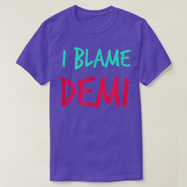 I Blame Demi Friends First Name Buddy Nickname Per T-Shirt (Design Front)