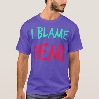 I Blame Demi Friends First Name Buddy Nickname Per T-Shirt
