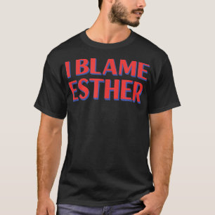 I Blame Esther Friends Name Buddy Nickname Funny T-Shirt