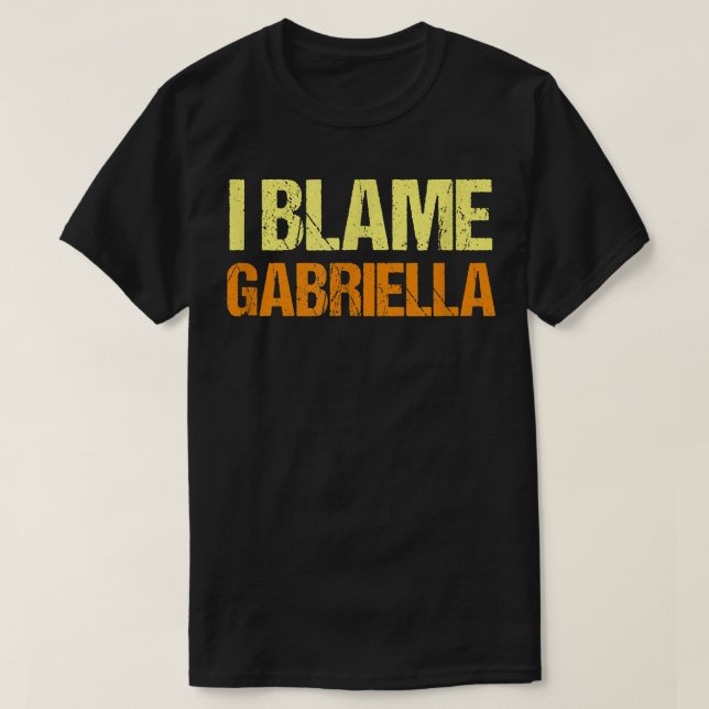 I Blame Gabriella Funny Friends Humor Buddy Know I T-Shirt (Design Front)