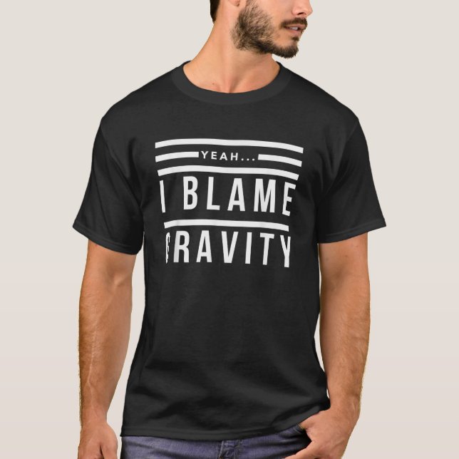 I Blame Gravity Post Surgery Gag Gifts Get Well So T-Shirt (Front)