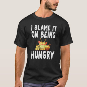 I Blame It On Being Hungry Fast Food Humour Joke A T-Shirt