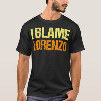 I Blame Lorenzo Funny Friends Humor Buddy Know It  T-Shirt