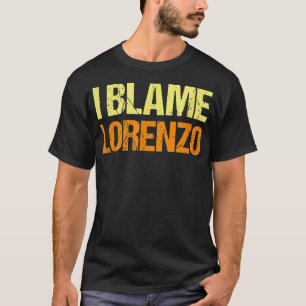 I Blame Lorenzo Funny Friends Humour Buddy Know It T-Shirt