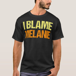 I Blame Melanie Funny Friends Humor Buddy Know It  T-Shirt